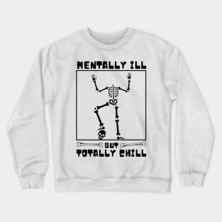 Mentally Ill But totally Chill Skeleton Funny Crewneck Sweatshirt